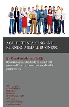 portada A Guide to Starting and Running a Small Business: Do you have a great idea, hobby or interest that you would like to turn into a Business? (en Inglés)
