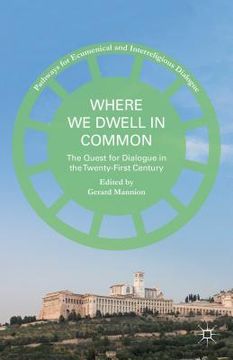 portada Where We Dwell in Common: The Quest for Dialogue in the Twenty-First Century (en Inglés)