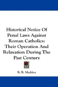 portada historical notice of penal laws against roman catholics: their operation and relaxation during the past century (en Inglés)