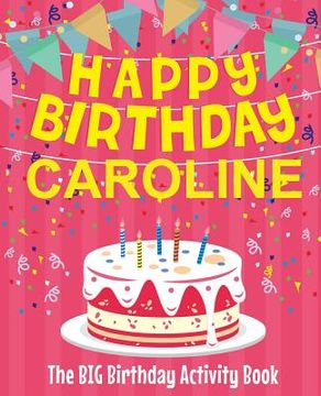 portada Happy Birthday Caroline - The Big Birthday Activity Book: (Personalized Children's Activity Book) (en Inglés)