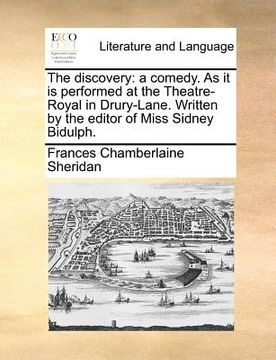 portada the discovery: a comedy. as it is performed at the theatre-royal in drury-lane. written by the editor of miss sidney bidulph. (in English)