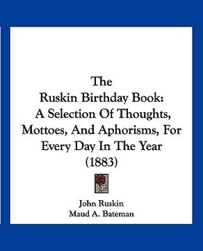 portada the ruskin birthday book: a selection of thoughts, mottoes, and aphorisms, for every day in the year (1883) (en Inglés)