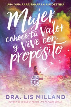 portada Mujer, Conoce tu Valor y Vive con Propósito: Una Guía Para Sanar la Autoestima (in Spanish)
