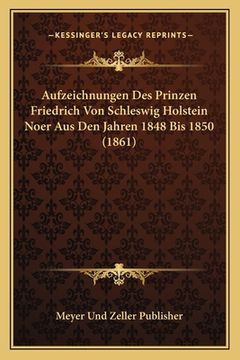 portada Aufzeichnungen Des Prinzen Friedrich Von Schleswig Holstein Noer Aus Den Jahren 1848 Bis 1850 (1861) (in German)