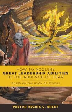 portada How to Acquire Great Leadership Abilities in the Absence of Fear: Based on the Book of Exodus (in English)