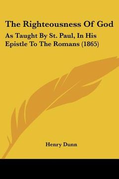 portada the righteousness of god: as taught by st. paul, in his epistle to the romans (1865) (en Inglés)