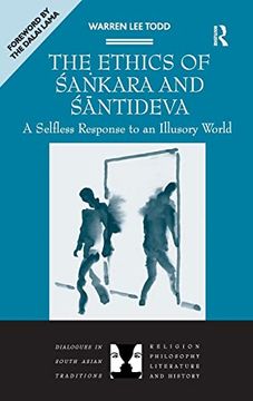 portada The Ethics of Sankara and Santideva: A Selfless Response to an Illusory World (Dialogues in South Asian Traditions: Religion, Philosophy, Literature and History) (en Inglés)