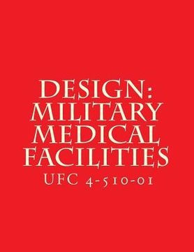 portada Design: Military Medical Facilities: Unified Facilities Criteria UFC 4-510-01 (en Inglés)