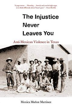portada The Injustice Never Leaves You: Anti-Mexican Violence in Texas (en Inglés)