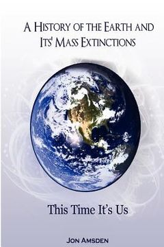 portada a history of the earth and its mass extinctions: this time it's us (en Inglés)