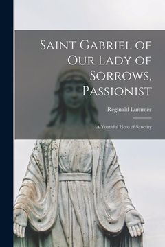 portada Saint Gabriel of Our Lady of Sorrows, Passionist: A Youthful Hero of Sanctity (in English)