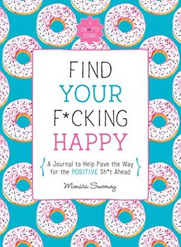 portada Find Your F*Cking Happy: A Journal to Help Pave the way for Positive Sh*T Ahead (Zen as F*Ck Journals) 