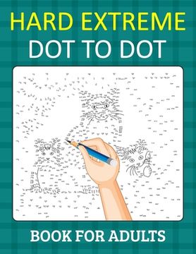 portada Hard Extreme Dot To Dot Book for Adults: Relax and Unleash Your Creativity With Challenging Handmade Dot-to-Dot Puzzles for Stress Relief and Relaxati