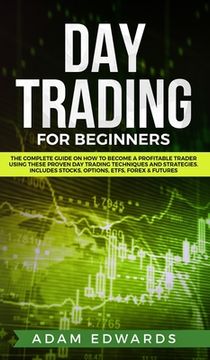 portada Day Trading for Beginners: The Complete Guide on How to Become a Profitable Trader Using These Proven Day Trading Techniques and Strategies. Incl (en Inglés)