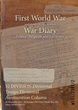 portada 32 DIVISION Divisional Troops Divisional Ammunition Column: 28 December 1915 - 28 October 1919 (First World War, War Diary, WO95/2381/2) (en Inglés)