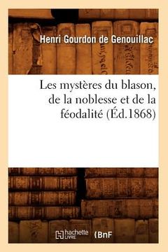 portada Les Mystères Du Blason, de la Noblesse Et de la Féodalité (Éd.1868) (in French)