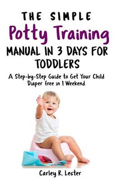 portada The Simple Potty Training Manual in 3 Days for Toddlers: A Step-by-Step Guide to Get Your Child Diaper free in 1 Weekend (en Inglés)