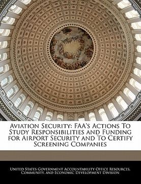 portada aviation security: faa's actions to study responsibilities and funding for airport security and to certify screening companies (en Inglés)