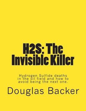 portada H2s: The Invisible Killer: Hydrogen Sulfide deaths in the oil field and how to avoid being the next one. (in English)