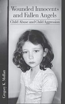 portada Wounded Innocents and Fallen Angels: Child Abuse and Child Aggression (in English)