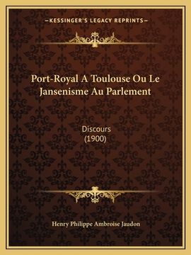 portada Port-Royal A Toulouse Ou Le Jansenisme Au Parlement: Discours (1900) (en Francés)