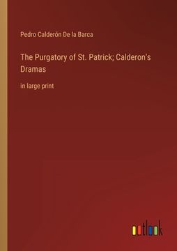 portada The Purgatory of St. Patrick; Calderon's Dramas: in large print (en Inglés)