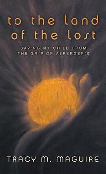 portada To the Land of the Lost: Saving My Child from the Grip of Asperger's (en Inglés)