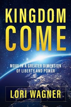 portada Kingdom Come: Move in a Greater Dimension of Liberty and Power (en Inglés)
