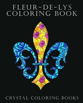 portada Fleur-De-Lys Coloring Book for Adults: A Stress Relief Adult Coloring Book Containing 30 Fleur-De-Lys and Fleur-De-Lis Pattern Coloring Pages (en Inglés)