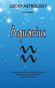 portada Lucky Astrology - Aquarius: Tapping into the Powers of Your Sun Sign for Greater Luck, Happiness, Health, Abundance & Love (Lucky Astrology Series)