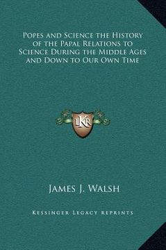portada popes and science the history of the papal relations to science during the middle ages and down to our own time (en Inglés)
