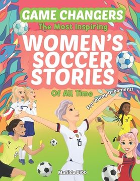 portada Game Changers - The Most Inspiring Women's Soccer Stories Of All Time: For Young Dreamers!