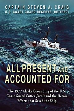 portada All Present and Accounted For: The 1972 Alaska Grounding of the U. S. Coast Guard Cutter Jarvis and the Heroic Efforts That Saved the Ship (en Inglés)