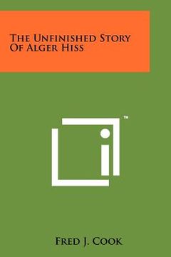 portada the unfinished story of alger hiss (en Inglés)