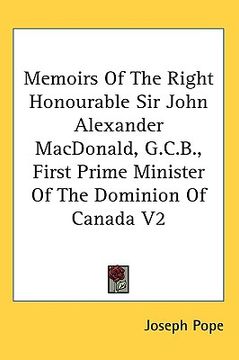 portada memoirs of the right honourable sir john alexander macdonald, g.c.b., first prime minister of the dominion of canada v2 (en Inglés)