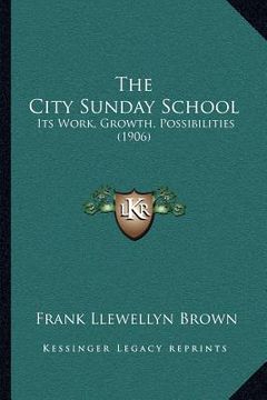 portada the city sunday school: its work, growth, possibilities (1906)
