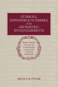 portada Symbols, Impossible Numbers, and Geometric Entanglements: British Algebra Through the Commentaries on Newton's Universal Arithmetick 