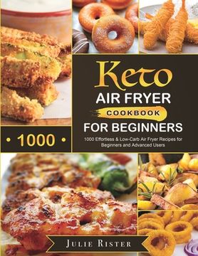 portada Keto air Fryer Cookbook for Beginners: 1000 Effortless & Low-Carb air Fryer Recipes for Beginners and Advanced Users (in English)