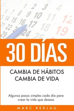 portada 30 Días - Cambia de Hábitos, Cambia de Vida: Algunos Pasos Simples Cada día Para Crear la Vida que Deseas