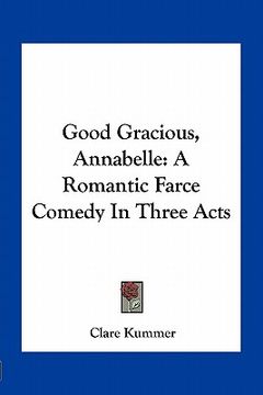 portada good gracious, annabelle: a romantic farce comedy in three acts (in English)