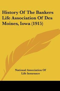 portada history of the bankers life association of des moines, iowa (1915) (en Inglés)