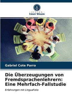 portada Die Überzeugungen von Fremdsprachenlehrern: Eine Mehrfach-Fallstudie (en Alemán)