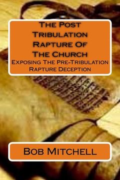 portada The Post Tribulation Rapture Of The Church: Exposing the Pre Tribulation Rapture Deception (en Inglés)