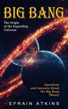 portada Big Bang: The Origin of the Expanding Universe (Questions and Answers About the Big Bang Theory) (en Inglés)