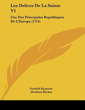 portada les delices de la suisse v1: une des principales republiques de l'europe (1714) (en Inglés)