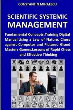 portada Scientific Systemic Management: Fundamental Concepts. Training Digital Manual Using a Law of Nature, Chess vs. Computer and Pictured Grand Masters Gam (en Inglés)