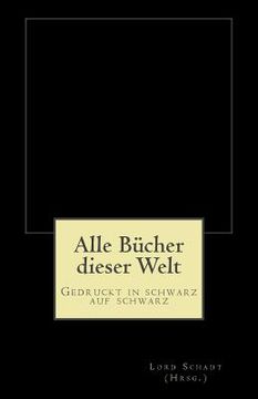 portada Alle Bücher dieser Welt: Gedruckt in schwarz auf schwarz (in German)