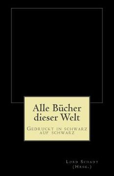 portada Alle Bücher dieser Welt: Gedruckt in schwarz auf schwarz (en Alemán)