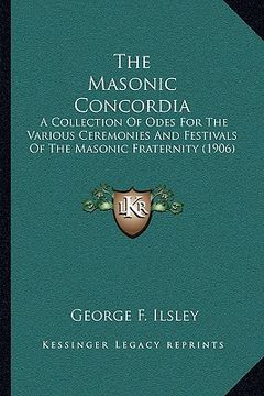portada the masonic concordia: a collection of odes for the various ceremonies and festivals of the masonic fraternity (1906) (en Inglés)