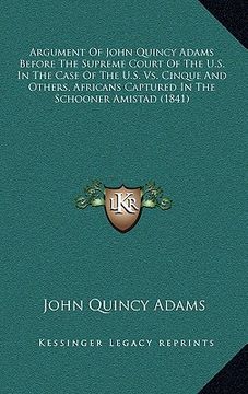 portada argument of john quincy adams before the supreme court of the u.s. in the case of the u.s. vs. cinque and others, africans captured in the schooner am (in English)
